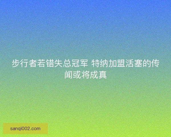 步行者若错失总冠军 特纳加盟活塞的传闻或将成真