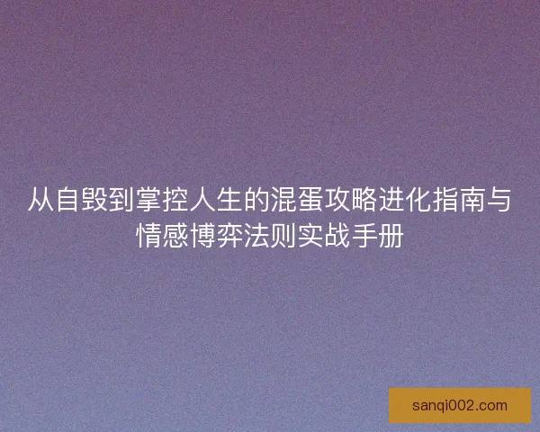 从自毁到掌控人生的混蛋攻略进化指南与情感博弈法则实战手册